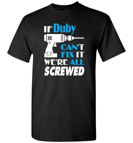 If Duby Can’t Fix It We All Screwed Duby Name Gift Ideas - T-Shirt - Black / S - T-Shirt