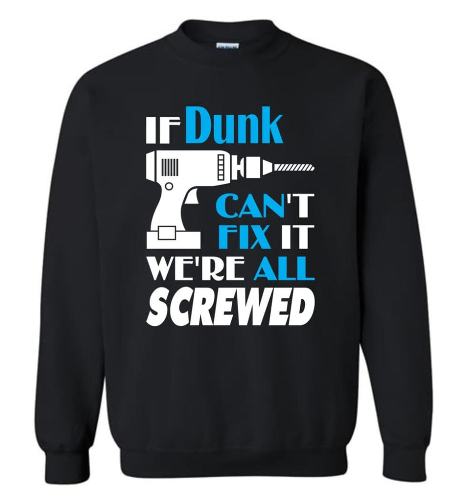 If Dunk Can’t Fix It We All Screwed Dunk Name Gift Ideas - Sweatshirt - Black / M - Sweatshirt