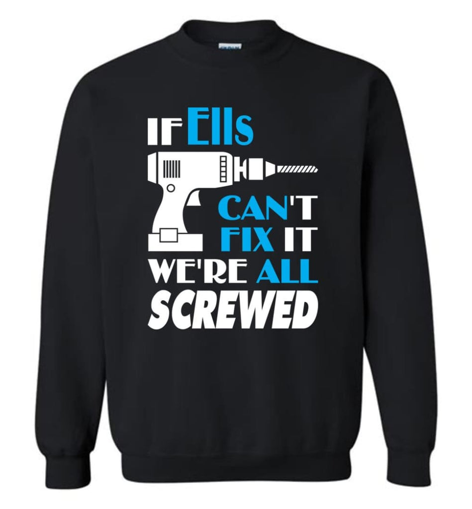 If Ells Can’t Fix It We All Screwed Ells Name Gift Ideas - Sweatshirt - Black / M - Sweatshirt