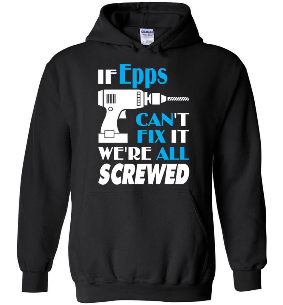 If Epps Can’t Fix It We All Screwed Epps Name Gift Ideas - Hoodie - Black / M - Hoodie
