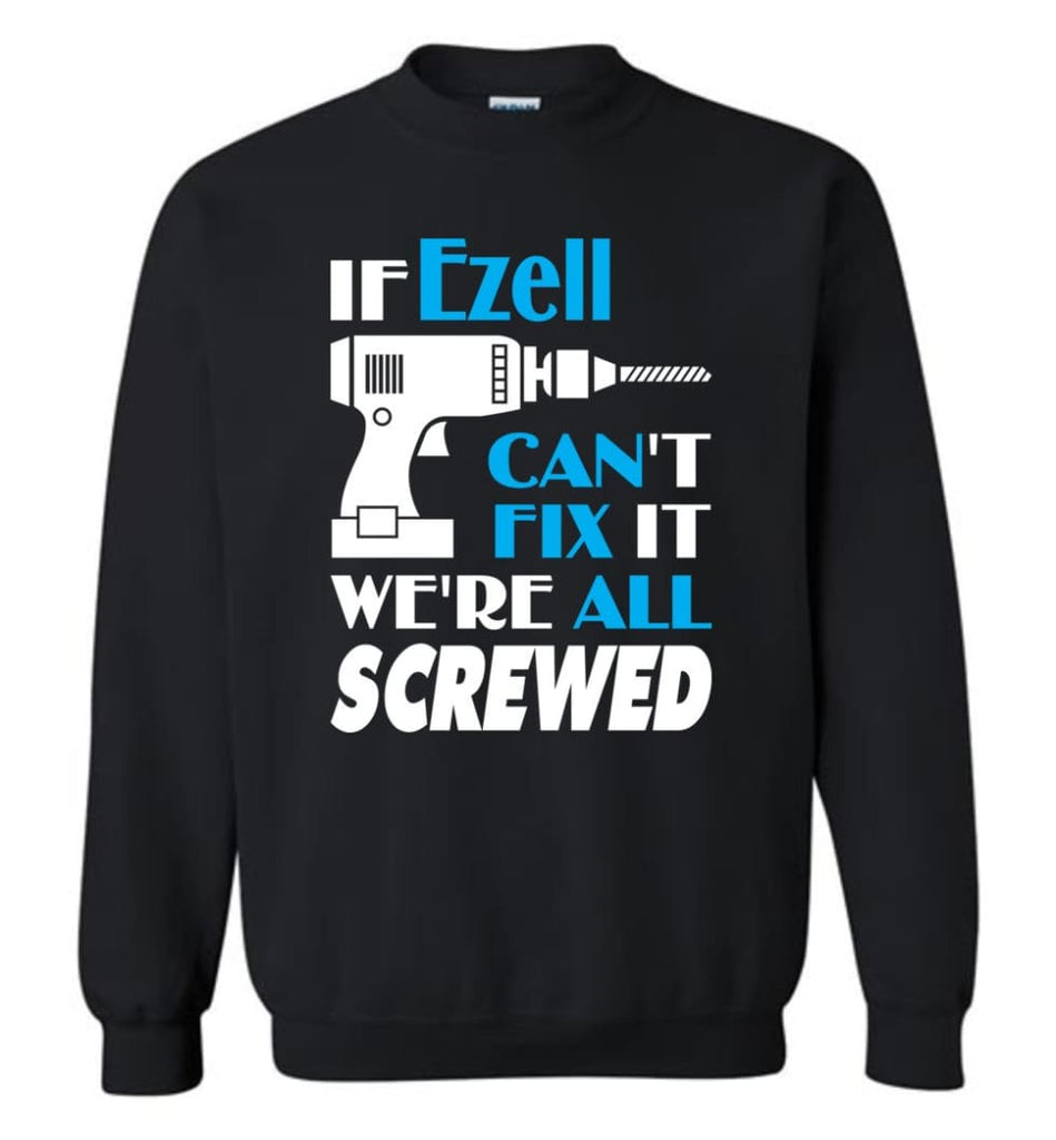If Ezell Can’t Fix It We All Screwed Ezell Name Gift Ideas - Sweatshirt - Black / M - Sweatshirt