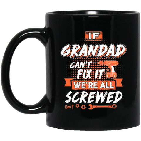 If Grandad Can’t Fix It We’re All Screwed Men Gifts for Grandpa 11 oz Black Mug - Black / One Size - Drinkware