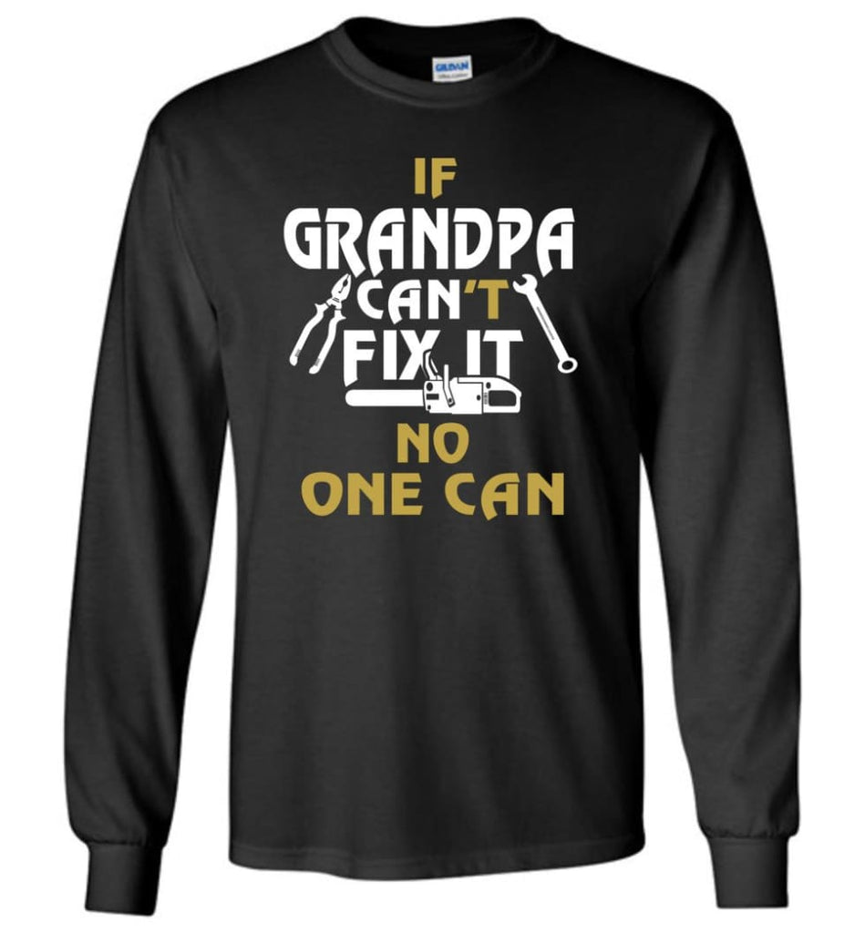 If Grandpa Can’t Fix It No One Can Gift For Dad Father Grandpa Long Sleeve T-Shirt - Black / S