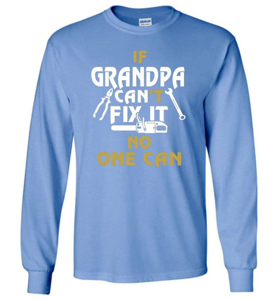 If Grandpa Can’t Fix It No One Can Gift For Dad Father Grandpa Long Sleeve T-Shirt - Carolina Blue / S