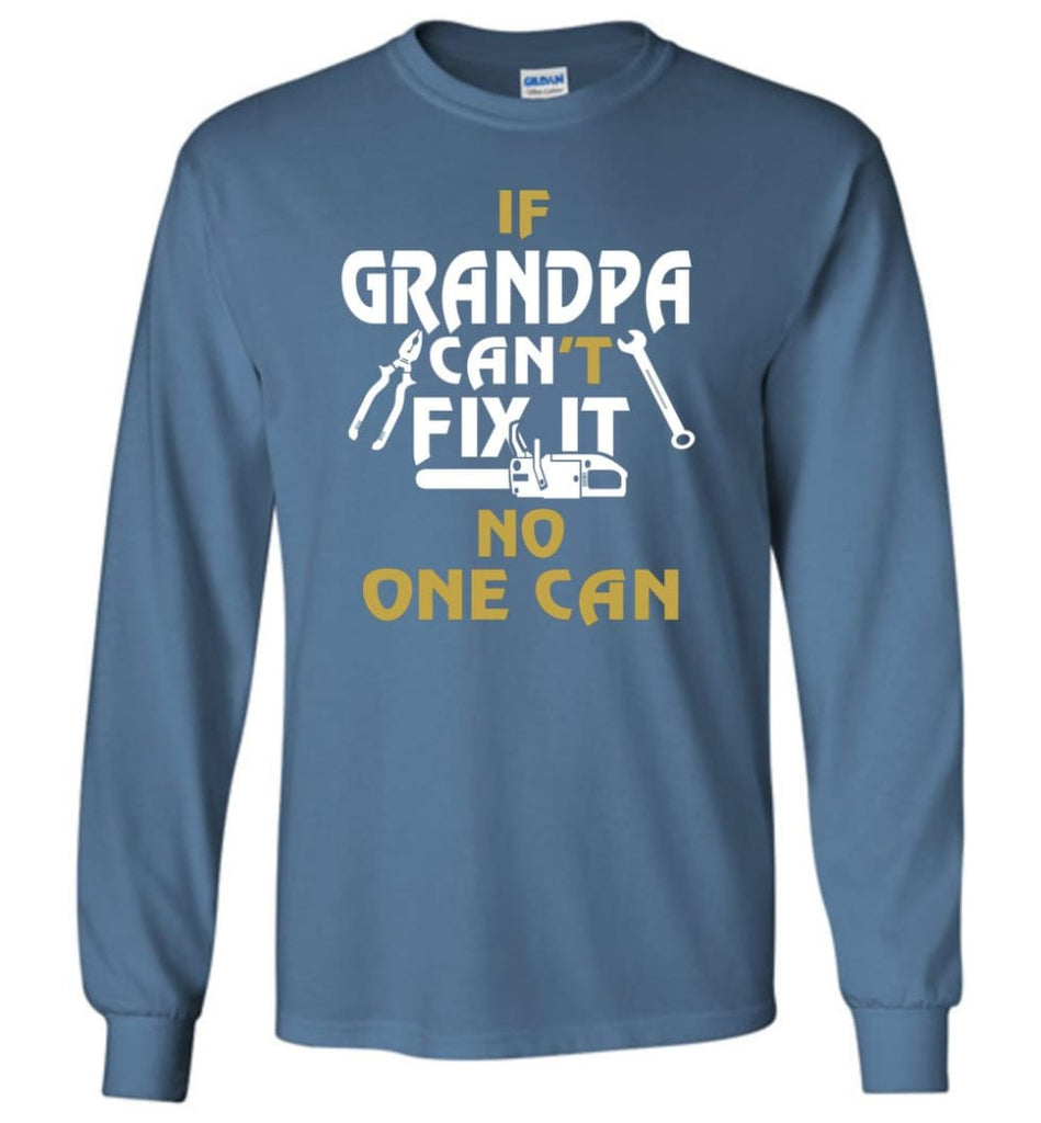 If Grandpa Can’t Fix It No One Can Gift For Dad Father Grandpa Long Sleeve T-Shirt - Indigo Blue / S