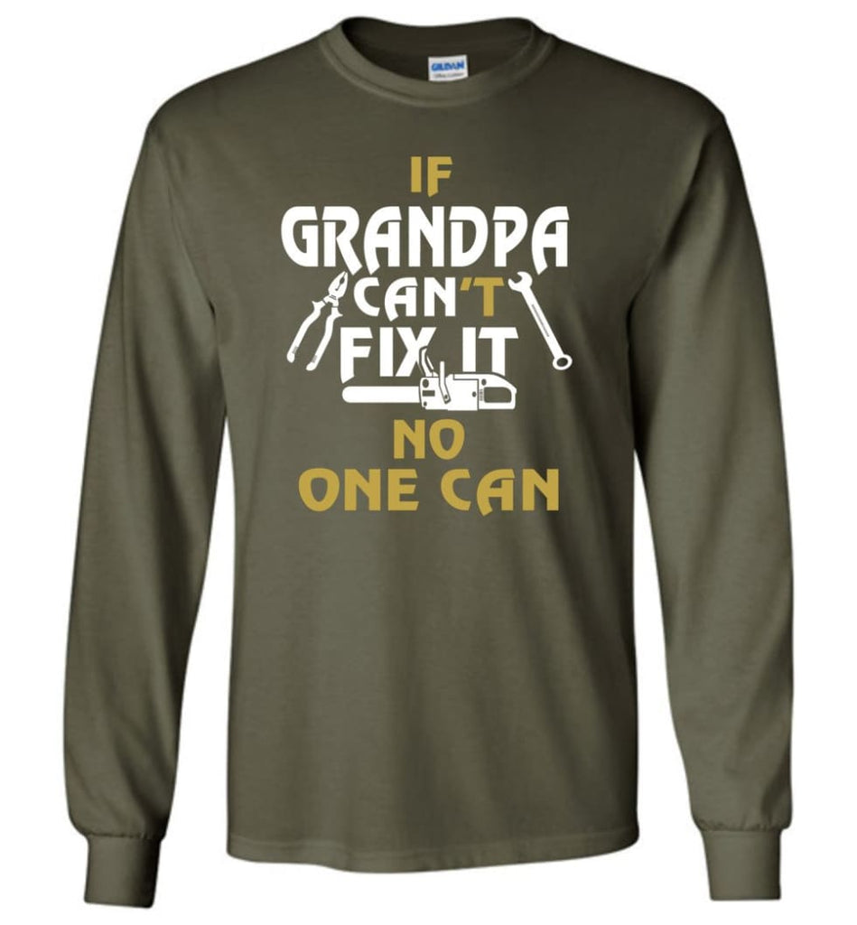 If Grandpa Can’t Fix It No One Can Gift For Dad Father Grandpa Long Sleeve T-Shirt - Military Green / S