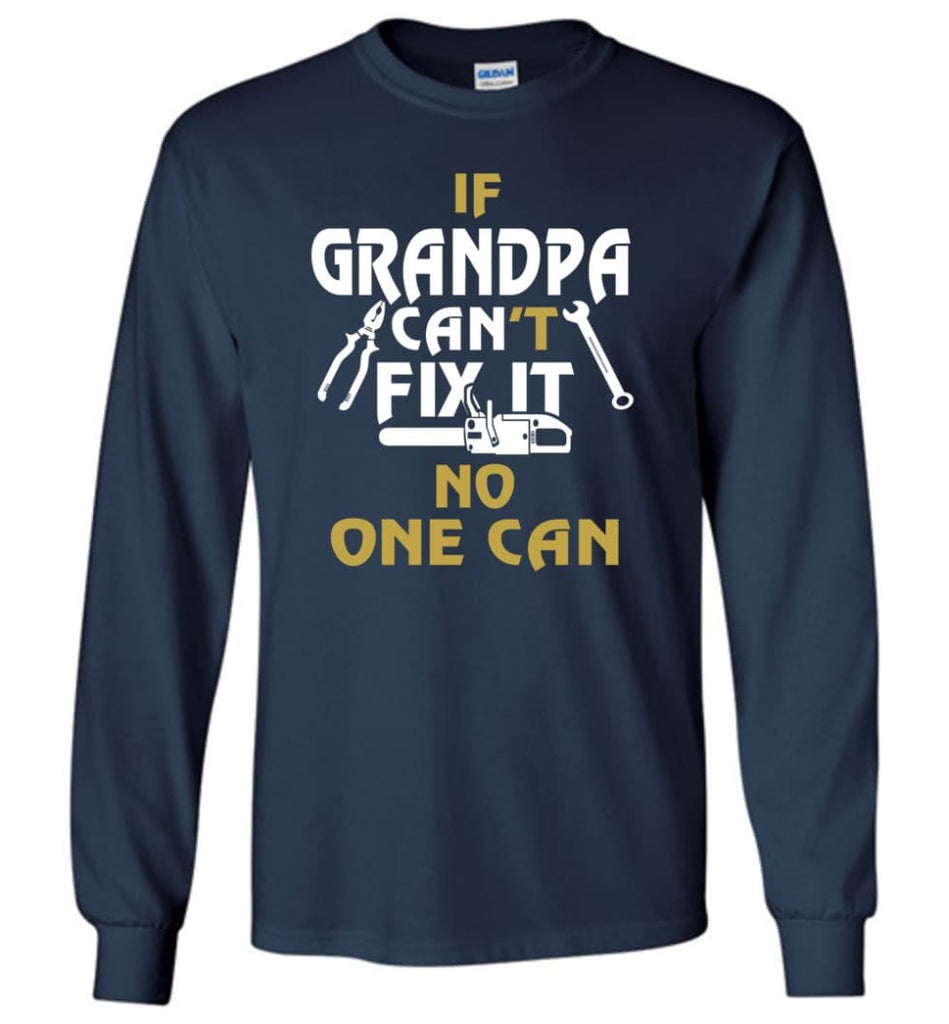 If Grandpa Can’t Fix It No One Can Gift For Dad Father Grandpa Long Sleeve T-Shirt - Navy / S