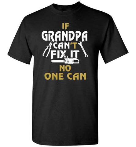 If Grandpa Can’t Fix It No One Can Gift For Dad Father Grandpa T-Shirt - Black / S