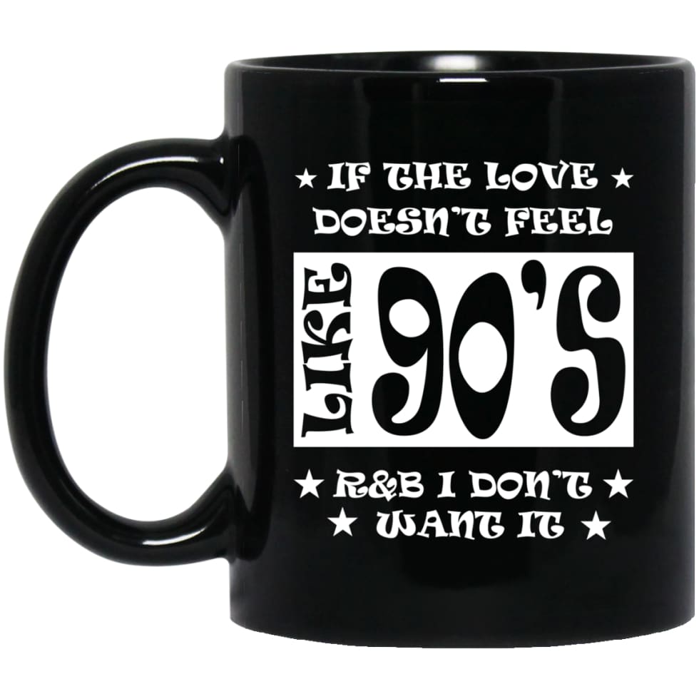 If Love Doesnt Feel Like 90s R And B I Dont Want It 11 oz Black Mug - Black / One Size - Drinkware