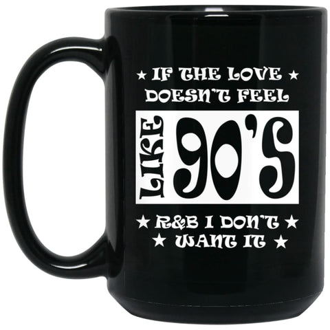 If Love Doesnt Feel Like 90s R And B I Dont Want It 15 oz Black Mug - Black / One Size - Drinkware