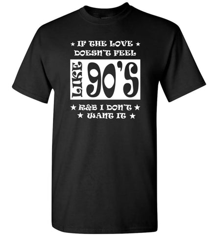 If Love Doesnt Feel Like 90s R And B I Dont Want It T-shirt - Black / S