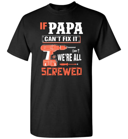 If PAPA Can’t Fix It We’re All Screwed Grandfather Christmas Present T-Shirt - Black / S