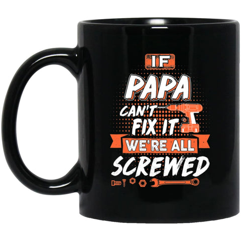 If Papa Can’t Fix It We’re All Screwed Men Gifts for Grandpa 11 oz Black Mug - Black / One Size - Drinkware