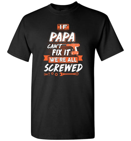 If Papa Can’t Fix It We’re All Screwed Men Gifts for Grandpa - T-Shirt - Black / S