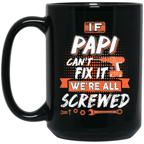 If Papi Can’t Fix It We’re All Screwed Men Gifts for Grandpa 15 oz Black Mug - Black / One Size - Drinkware