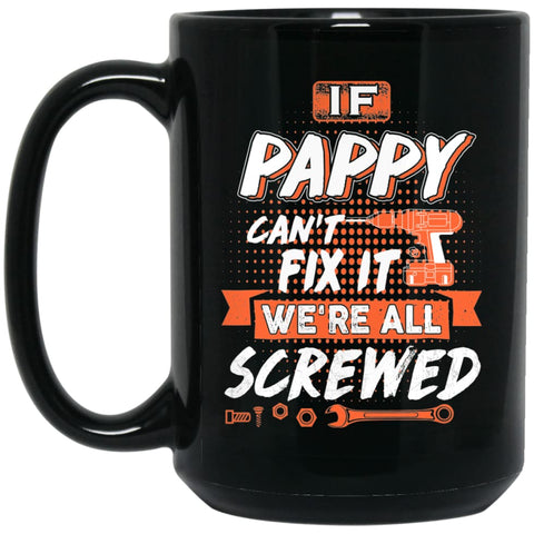 If Pappy Can’t Fix It We’re All Screwed Men Gifts for Grandpa 15 oz Black Mug - Black / One Size - Drinkware