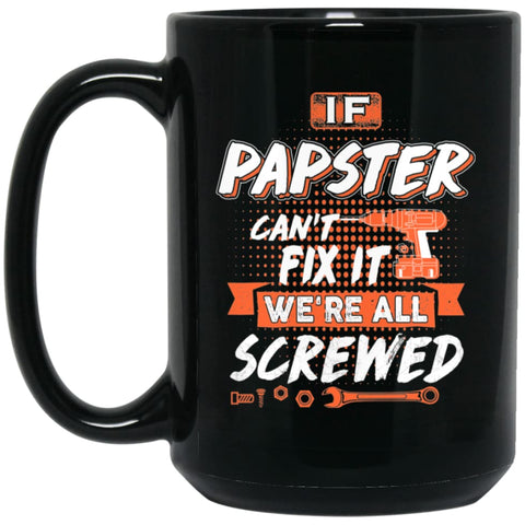 If Papster Can’t Fix It We’re All Screwed Men Gifts for Grandpa 15 oz Black Mug - Black / One Size - Drinkware