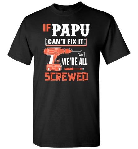 If PAPU Can’t Fix It We’re All Screwed Grandfather Christmas Present T-Shirt - Black / S
