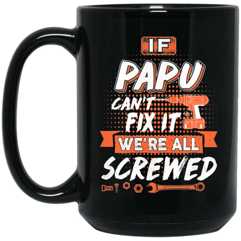 If Papu Can’t Fix It We’re All Screwed Men Gifts for Grandpa 15 oz Black Mug - Black / One Size - Drinkware