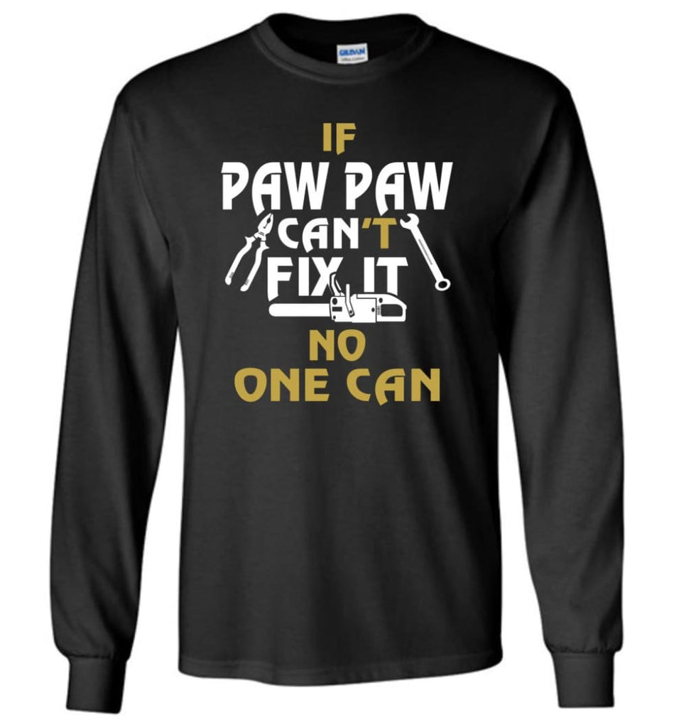 If Paw Paw Can’t Fix It No One Can Gift For Dad Father Grandpa Long Sleeve T-Shirt - Black / M