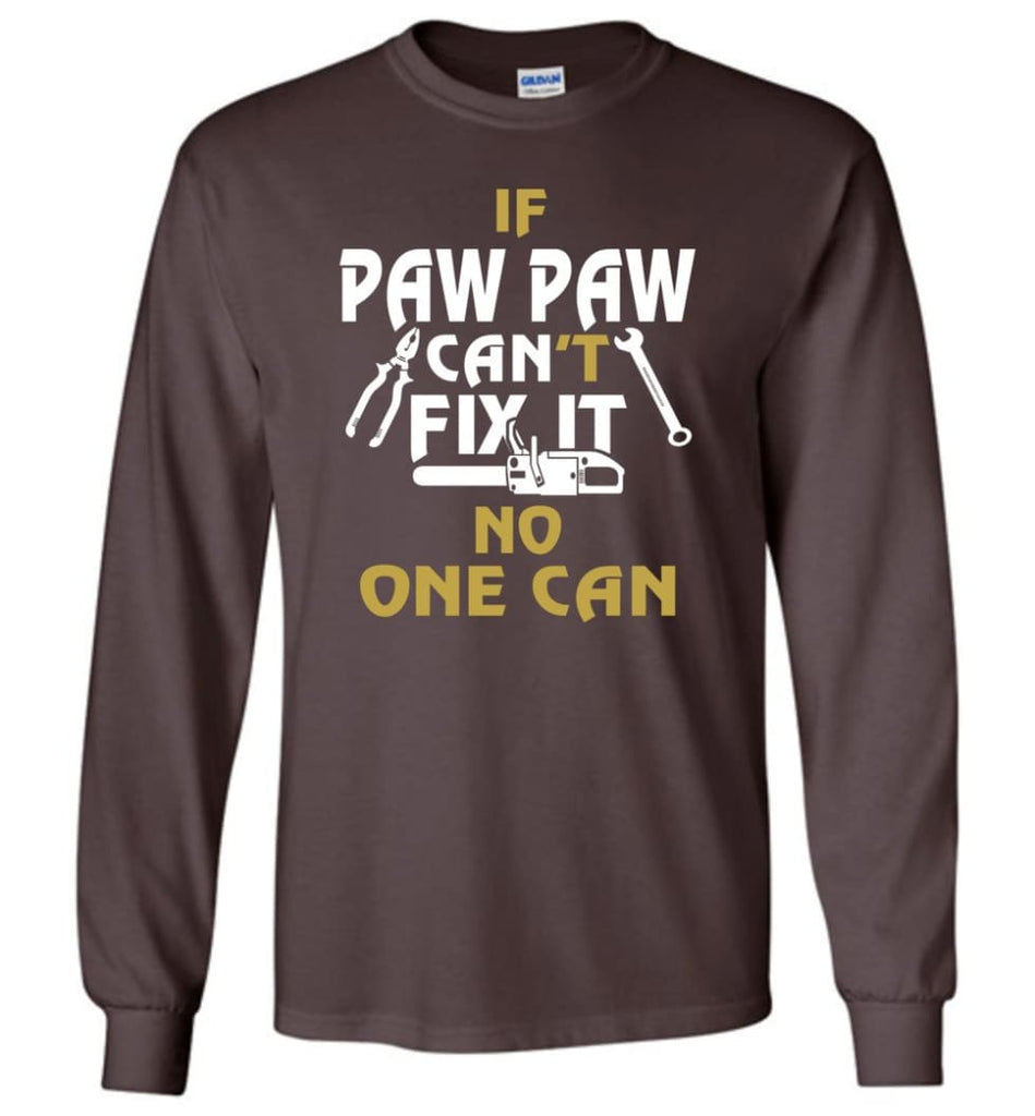 If Paw Paw Can’t Fix It No One Can Gift For Dad Father Grandpa Long Sleeve T-Shirt - Dark Chocolate / M
