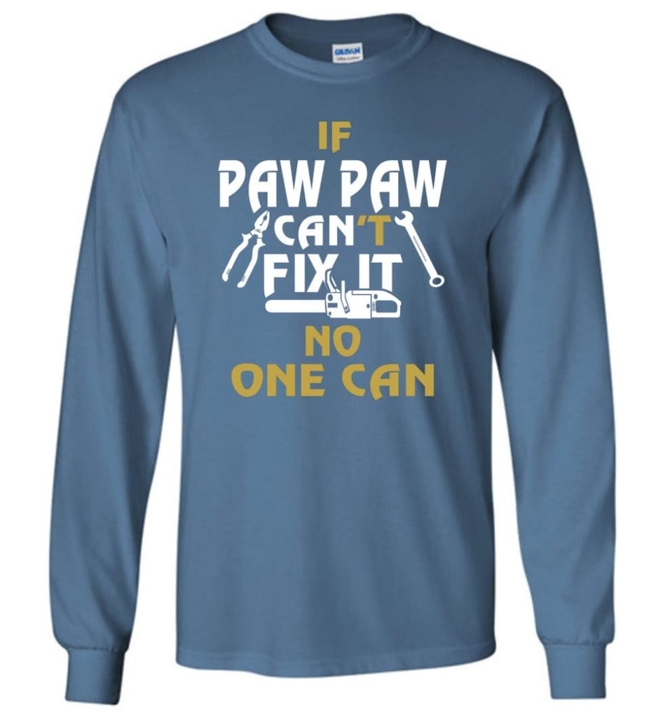If Paw Paw Can’t Fix It No One Can Gift For Dad Father Grandpa Long Sleeve T-Shirt - Indigo Blue / M