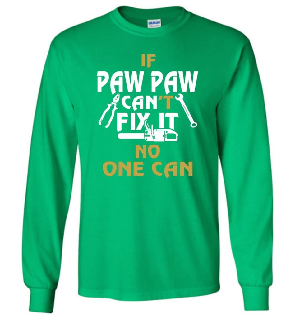 If Paw Paw Can’t Fix It No One Can Gift For Dad Father Grandpa Long Sleeve T-Shirt - Irish Green / M