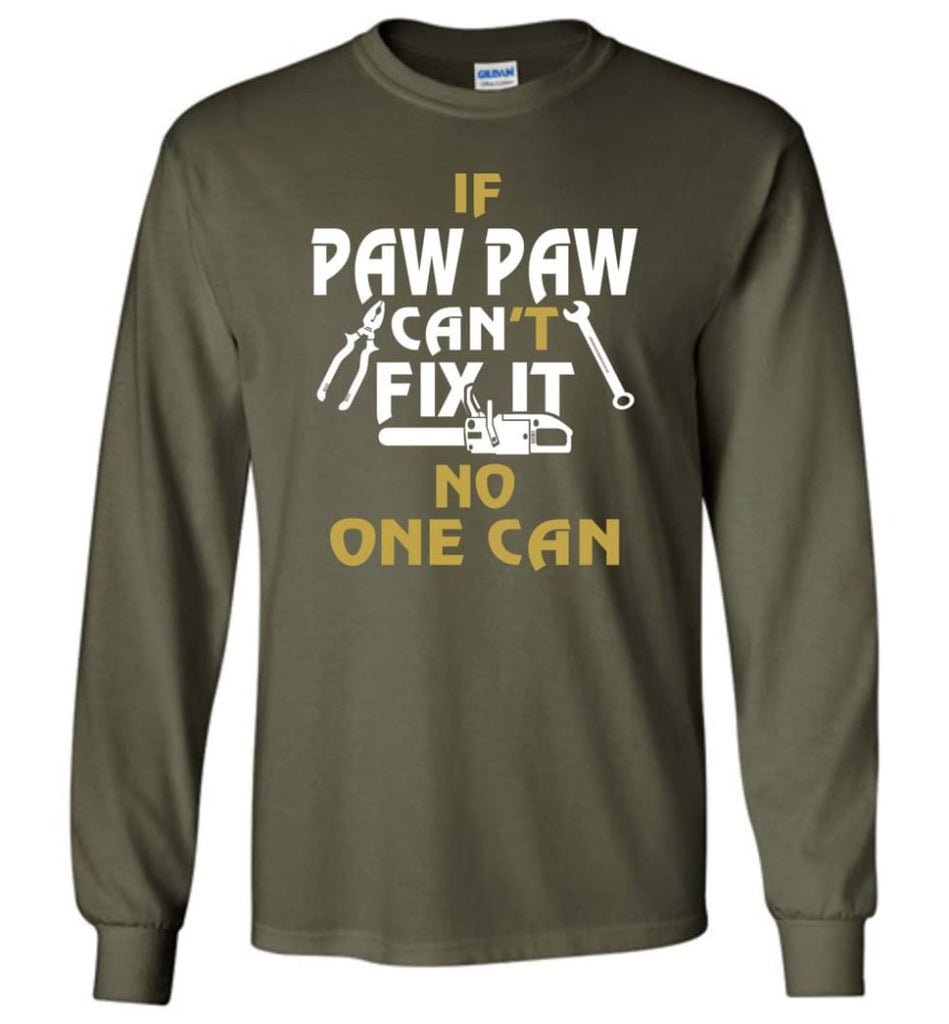 If Paw Paw Can’t Fix It No One Can Gift For Dad Father Grandpa Long Sleeve T-Shirt - Military Green / M