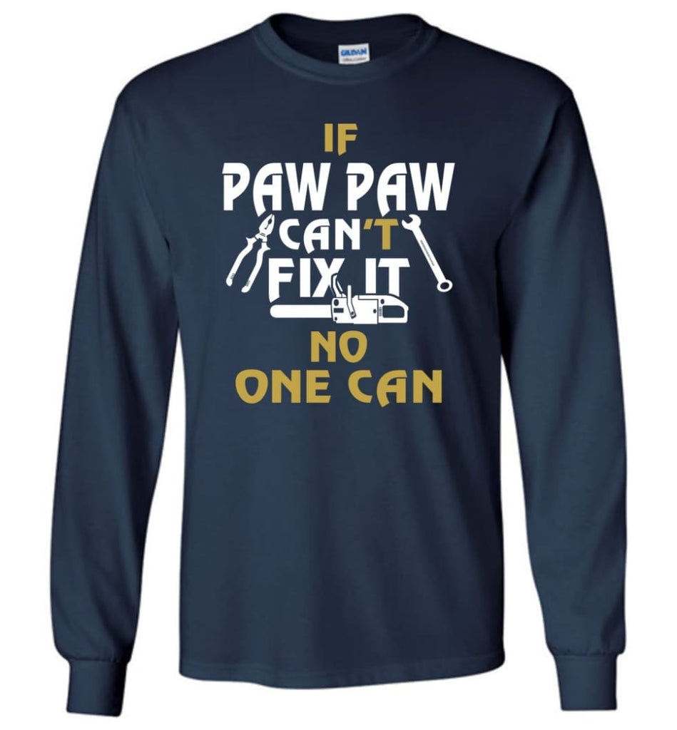 If Paw Paw Can’t Fix It No One Can Gift For Dad Father Grandpa Long Sleeve T-Shirt - Navy / M