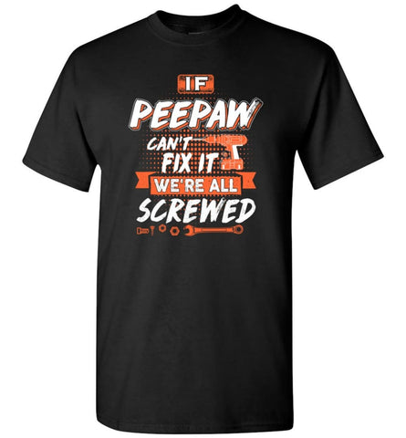 If Peepaw Can’t Fix It We’re All Screwed Men Gifts for Grandpa - T-Shirt - Black / S - T-Shirt