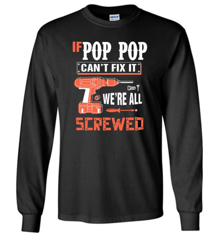 If POP POP Can’t Fix It We’re All Screwed Grandfather Christmas Present Long Sleeve T-Shirt - Black / M