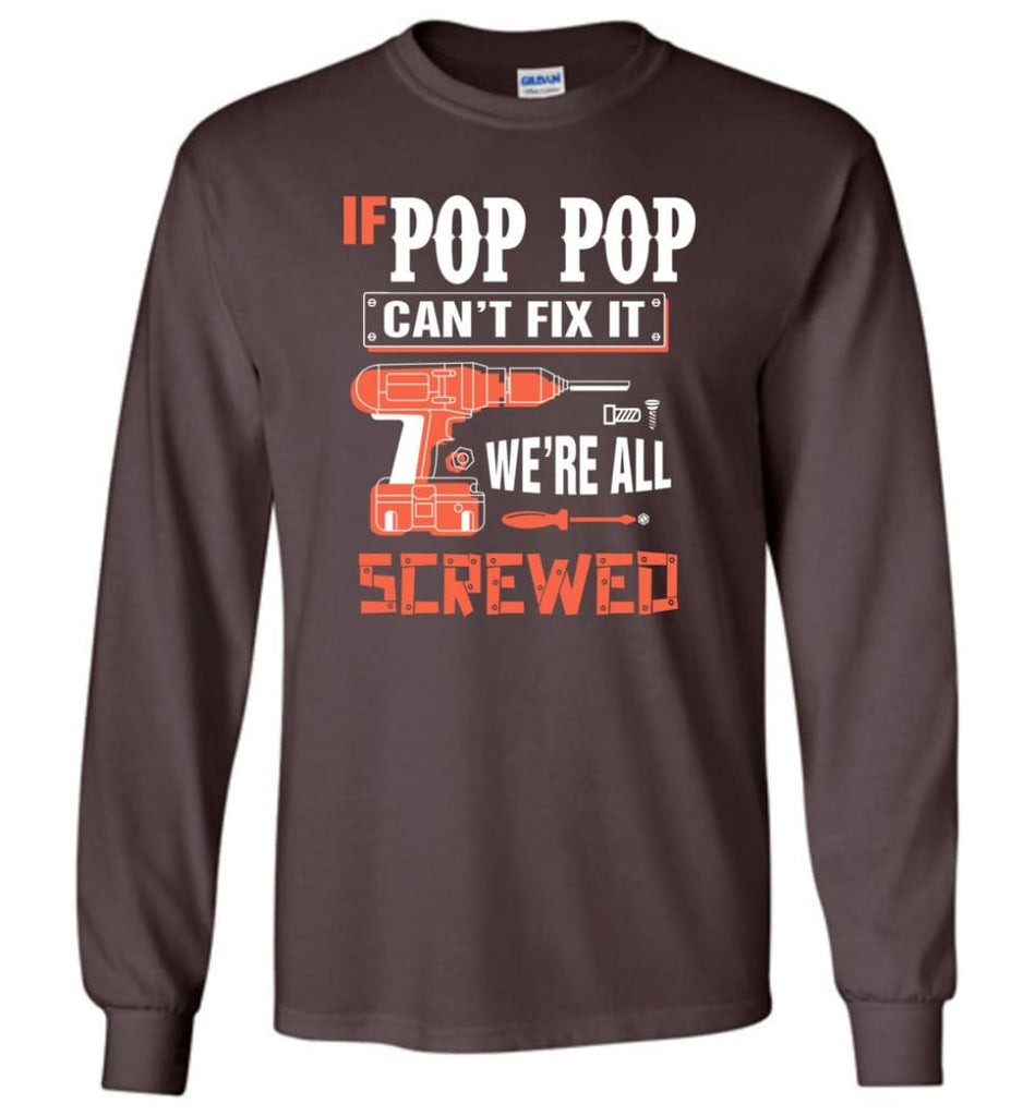 If POP POP Can’t Fix It We’re All Screwed Grandfather Christmas Present Long Sleeve T-Shirt - Dark Chocolate / M