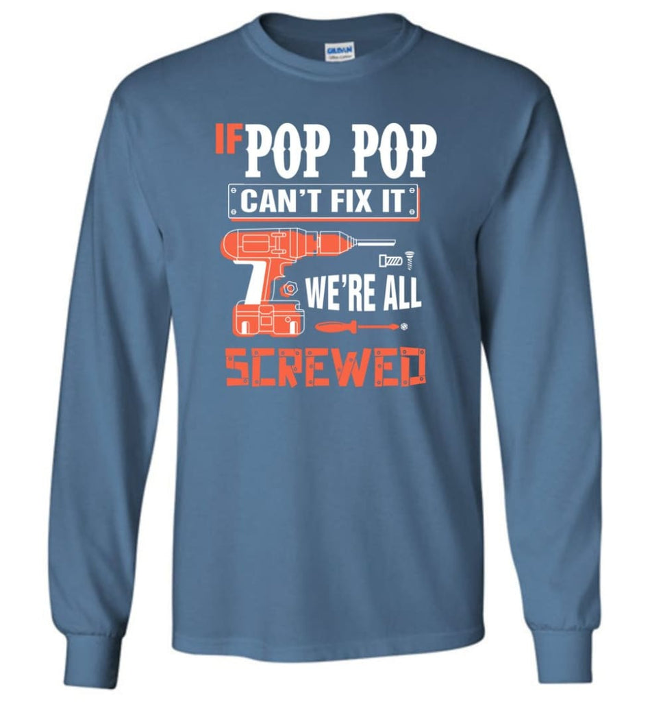 If POP POP Can’t Fix It We’re All Screwed Grandfather Christmas Present Long Sleeve T-Shirt - Indigo Blue / M