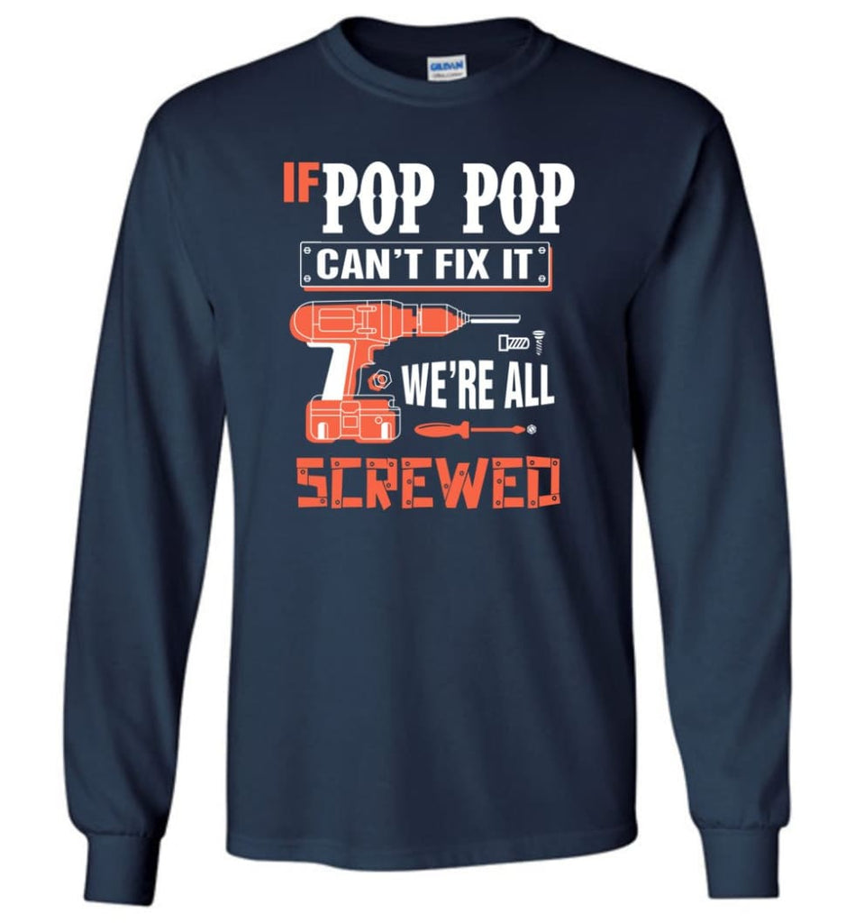 If POP POP Can’t Fix It We’re All Screwed Grandfather Christmas Present Long Sleeve T-Shirt - Navy / M