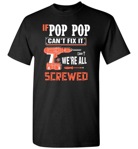 If POP POP Can’t Fix It We’re All Screwed Grandfather Christmas Present T-Shirt - Black / S