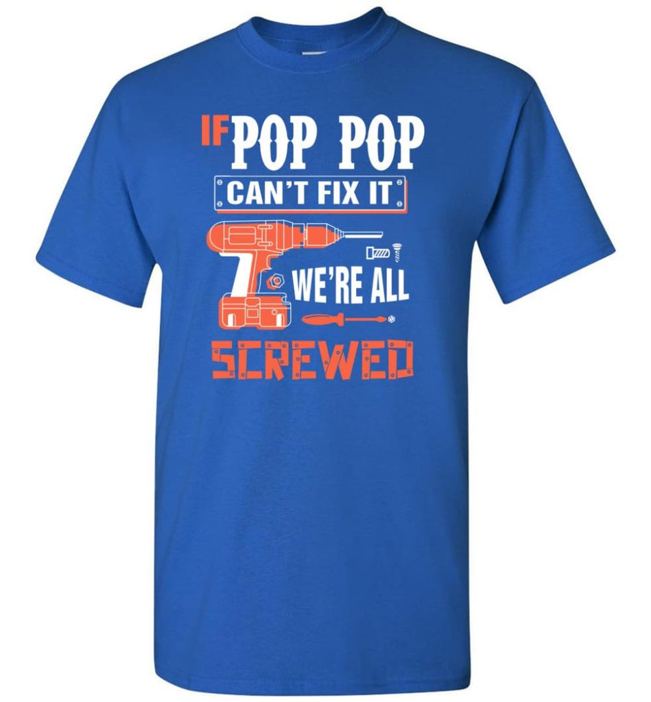 If POP POP Can’t Fix It We’re All Screwed Grandfather Christmas Present T-Shirt - Royal / S