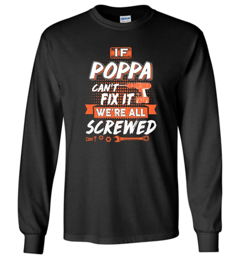If Poppa Can’t Fix It We’re All Screwed Men Gifts for Grandpa - Long Sleeve - Black / M - Long Sleeve