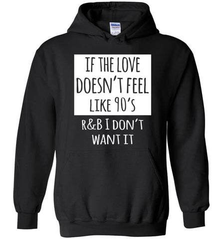 If The Love Doesnt Feel Like 90s R B I Dont Want it Hoodie - Black / M