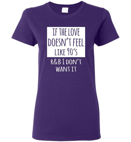If The Love Doesnt Feel Like 90s R B I Dont Want it Women Tee - Purple / M