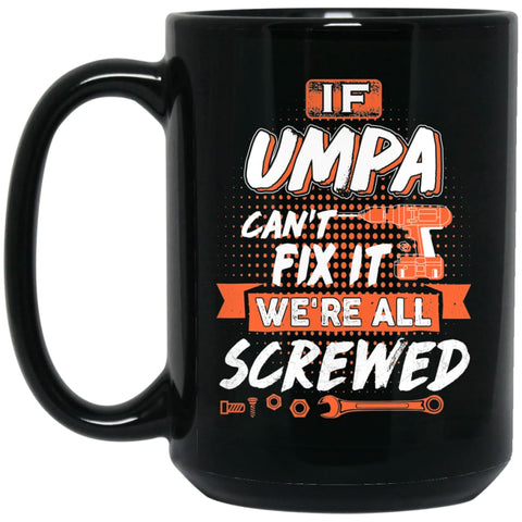 If Umpa Can’t Fix It We’re All Screwed Men Gifts for Grandpa 15 oz Black Mug - Black / One Size - Drinkware