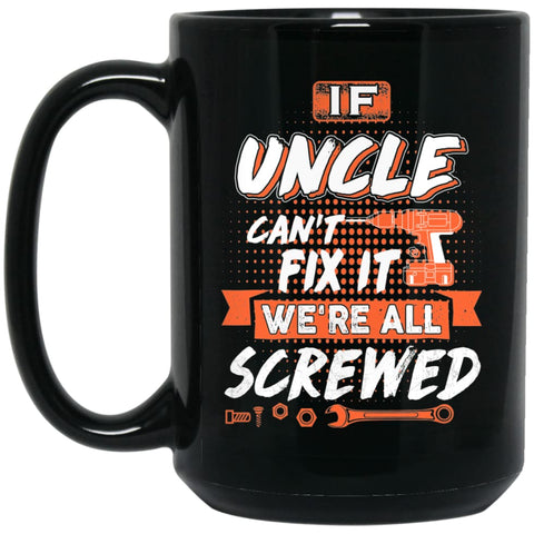 If Uncle Can’t Fix It We’re All Screwed Men Gifts for New Uncle 15 oz Black Mug - Black / One Size - Drinkware