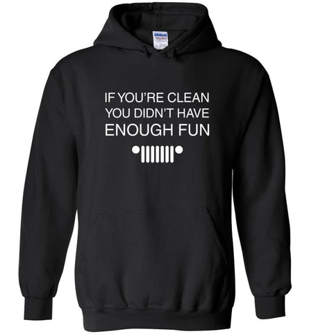 If You’Re Clean You Didn’T Have Enough Fun Jeep Quote - Hoodie - Black / M - Hoodie