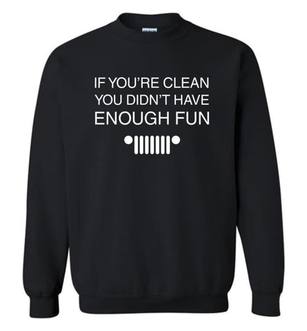 If You’Re Clean You Didn’T Have Enough Fun Jeep Quote - Sweatshirt - Black / M - Sweatshirt