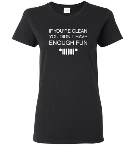 If You’Re Clean You Didn’T Have Enough Fun Jeep Quote - Women Tee - Black / M - Women Tee