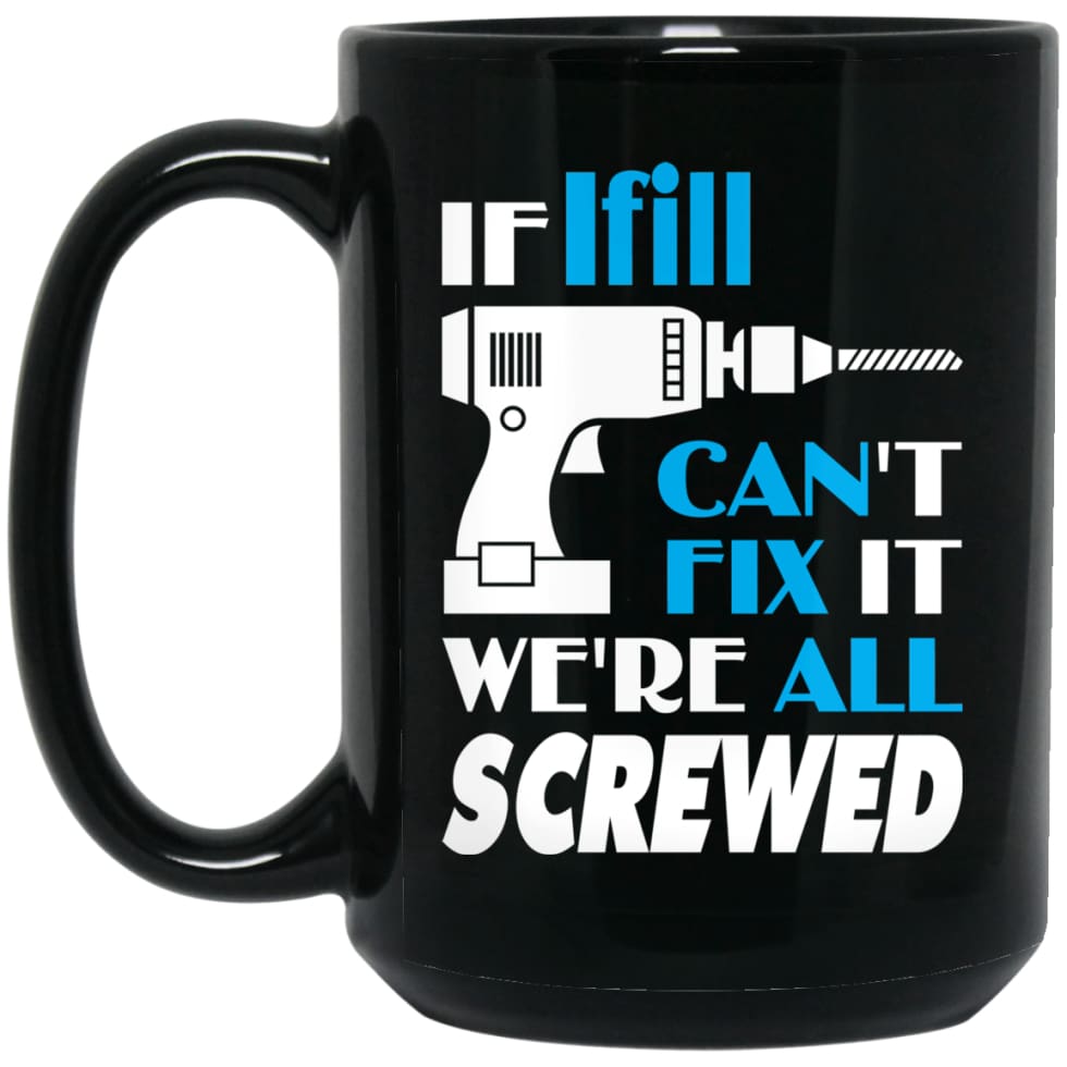 Ifill Can Fix It All Best Personalised Ifill Name Gift Ideas 15 oz Black Mug - Black / One Size - Drinkware