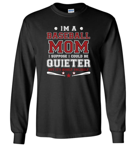 Im A Baseball Mom I Suppose I Could Be Quieter - Long Sleeve T-Shirt - Black / M