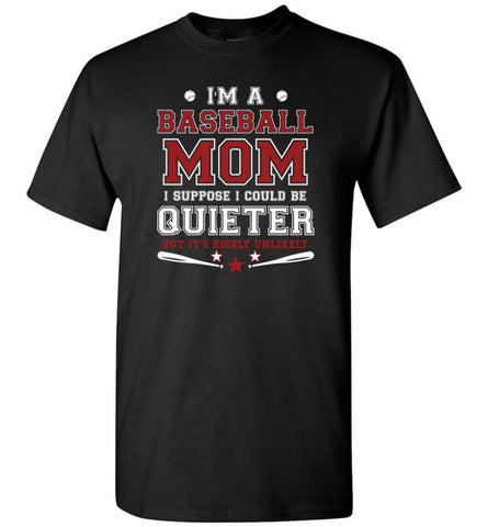 Im A Baseball Mom I Suppose I Could Be Quieter T-Shirt - Black / S