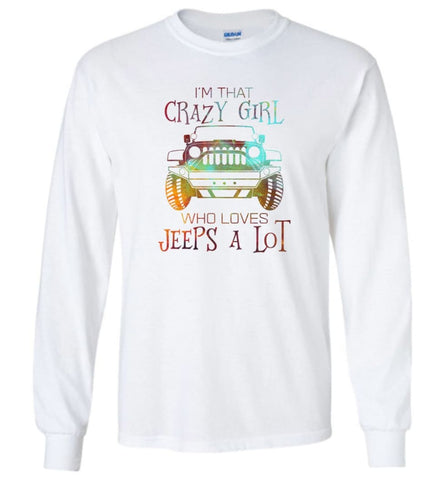 I’m A Crazy Girl Who Love Jeeps A lot - Long Sleeve - White / M - Long Sleeve