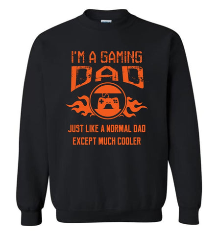 I’m A Gaming Dad Just Like Normal Except Cooler Video Gamer Father Gift Sweatshirt - Black / M