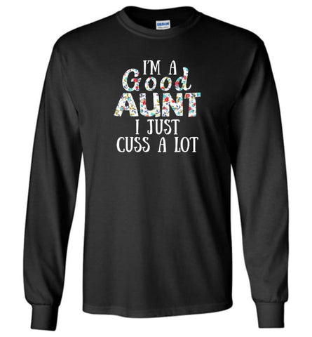 I’M A Good Aunt I Just Cuss A Lot - Long Sleeve - Black / M - Long Sleeve